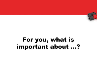 For you, what is important about …? 