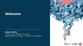 Welcome
Stefano Maffei
Project Lead, Design Policy Lab
Dipartimento di Design - Politecnico di Milano
 