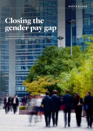 Closing the
gender pay gap
Multinational corporations face a maze of gender pay gap
reporting requirements—meeting them is vital
 