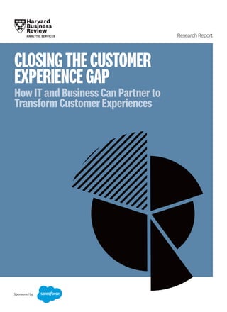 Research Report
Sponsored by
CLOSINGTHECUSTOMER
EXPERIENCEGAP
How IT and Business Can Partner to
Transform Customer Experiences 
 