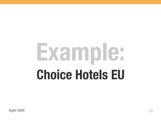 Example:
             Choice Hotels EU

Agile 2009                      20
 