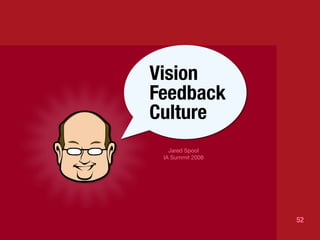 Vision
             Feedback
             Culture
                Jared Spool
              IA Summit 2008




Agile 2009                     52
 