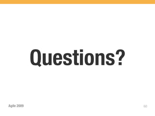 Questions?
Agile 2009                60
 