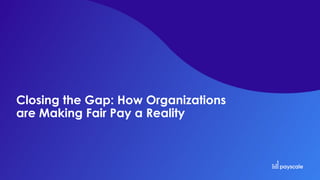 Closing the Gap: How Organizations
are Making Fair Pay a Reality
 