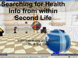 Searching for Health Info from within Second Life Interoperability and Search  SL & the Web 