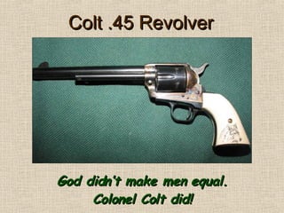 Colt .45 Revolver God didn’t make men equal. Colonel Colt did! 
