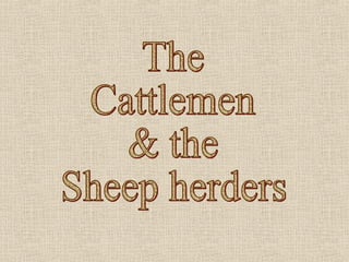 The Cattlemen & the Sheep herders 