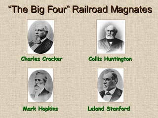 “ The Big Four” Railroad Magnates Charles Crocker Mark Hopkins Leland Stanford Collis Huntington 