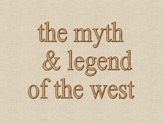 the myth & legend of the west 