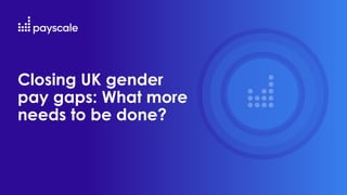 Closing UK gender
pay gaps: What more
needs to be done?
 