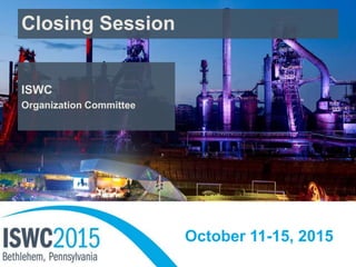 October 11-15, 2015
Closing Session
ISWC
Organization Committee
 