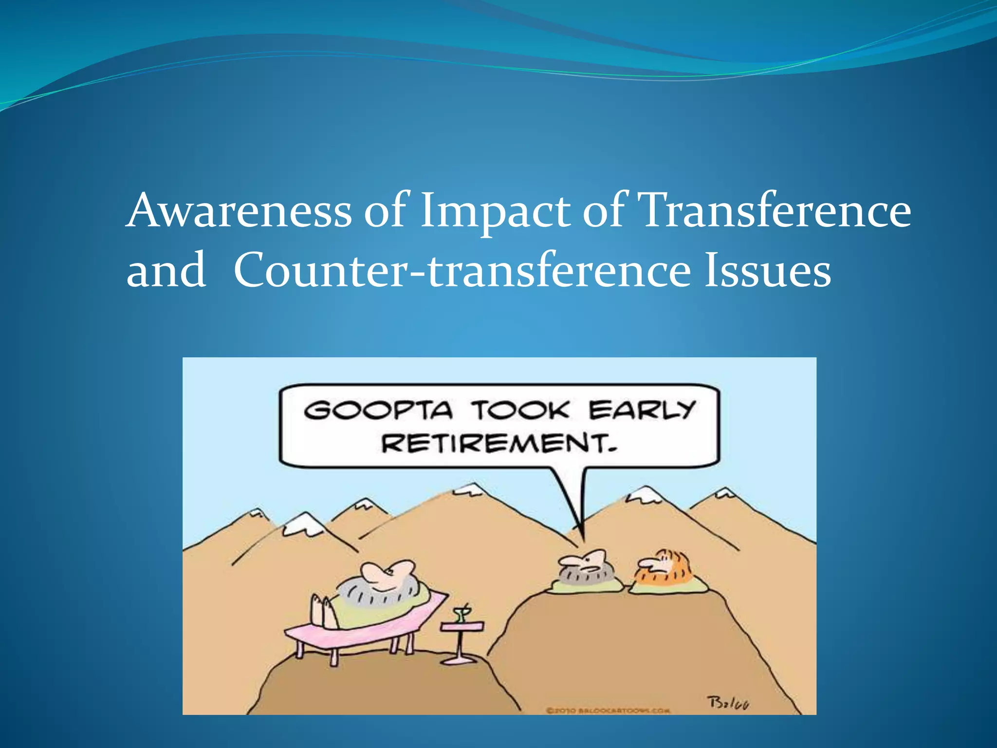 Awareness of Impact of Transference 
and Counter-transference Issues 
 
