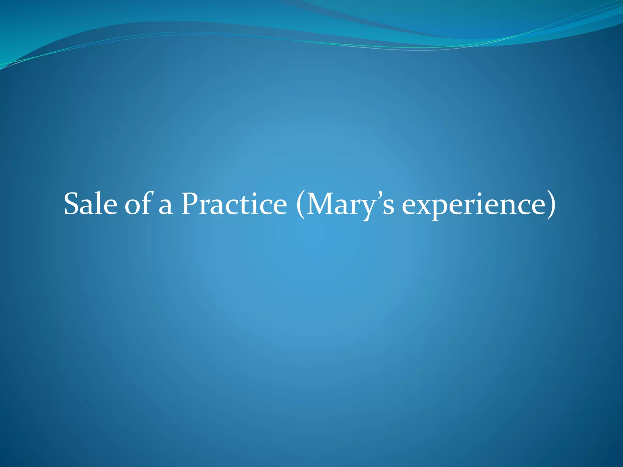 Sale of a Practice (Mary’s experience) 
 