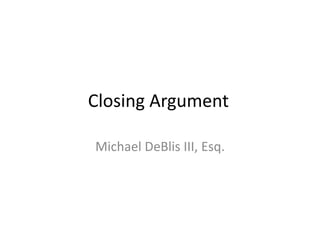 Closing Argument
Michael DeBlis III, Esq.
 