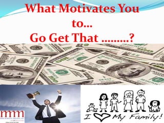 What Motivates You
to…
Go Get That ………?
A Blow
Your
Horn
Publica
tion
 