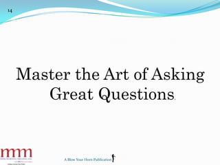 A Blow Your Horn Publication
Master the Art of Asking
Great Questions.
14
 