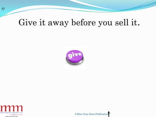 Give it away before you sell it.
A Blow Your Horn Publication
17
 