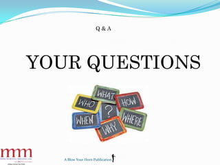 A Blow Your Horn Publication
Q & A
YOUR QUESTIONS
 
