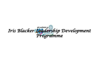 Iris Blacker Leadership Development
             Programme
 