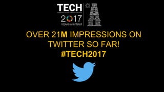 OVER 21M IMPRESSIONS ON
TWITTER SO FAR!
#TECH2017
 
