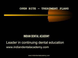 OPEN BITE – TREATMENT PLANS

INDIAN DENTAL ACADEMY

Leader in continuing dental education
www.indiandentalacademy.com
www.indiandentalacademy.com

 