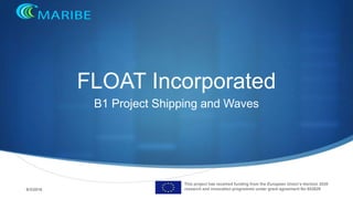 9/3/2016
This project has received funding from the European Union’s Horizon 2020
research and innovation programme under grant agreement No 652629
FLOAT Incorporated
B1 Project Shipping and Waves
 