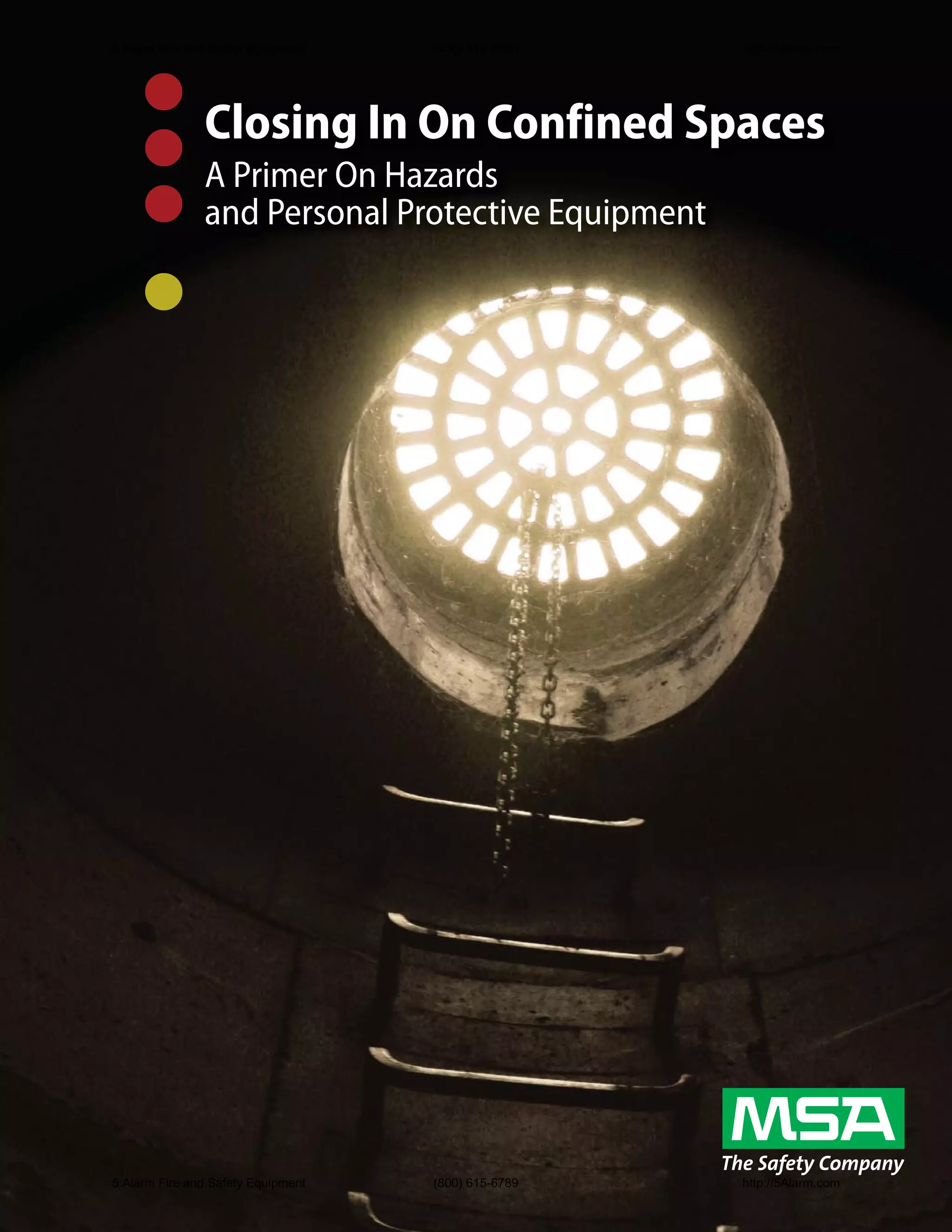 5 Alarm Fire and Safety Equipment   (800) 615-6789   http://5Alarm.com




               Closing In On Confined Spaces
               A Primer On Hazards
               and Personal Protective Equipment




5 Alarm Fire and Safety Equipment   (800) 615-6789   http://5Alarm.com
 