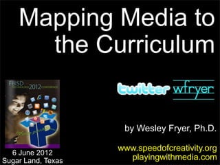 Mapping Media to
      the Curriculum


                     by Wesley Fryer, Ph.D.

                    www.speedofcreativity.org
  6 June 2012
Sugar Land, Texas     playingwithmedia.com
 