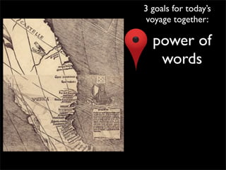 3 goals for today’s
 voyage together:

  power of
   words
 