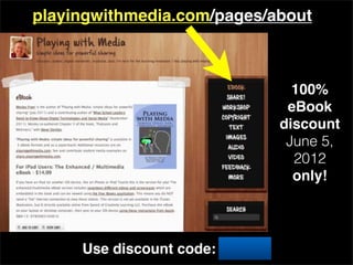 playingwithmedia.com/pages/about



                                    100%
                                   eBook
                                  discount
                                   June 5,
                                    2012
                                    only!




     Use discount code: fbisd12
 