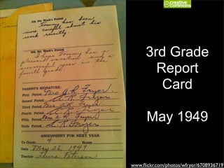 3rd Grade
        Report
         Card

      May 1949


www.ﬂickr.com/photos/wfryer/6708936719
 