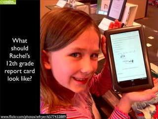 What
     should
    Rachel’s
  12th grade
  report card
   look like?




www.ﬂickr.com/photos/wfryer/6577432889
 