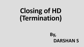 Closing of HD
(Termination)
By,
DARSHAN S
 