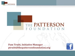 Pam Truitt, Initiative Manager
ptruitt@thepattersonfoundation.org
 