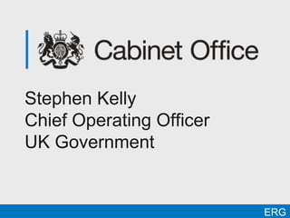 Stephen Kelly
Chief Operating Officer
UK Government


                          ERG
 