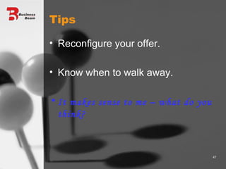 Tips Reconfigure your offer. Know when to walk away. It makes sense to me – what do you think? 