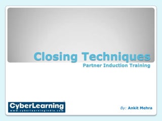 Closing Techniques By: Ankit Mehra 