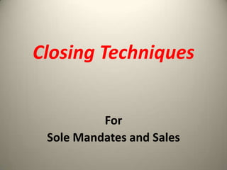 Closing Techniques


          For
 Sole Mandates and Sales
 