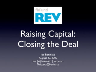 Raising Capital:
Closing the Deal
           Joe Beninato
         August 27, 2009
   joe |at| beninato |dot| com
       Twitter: @beninato
 