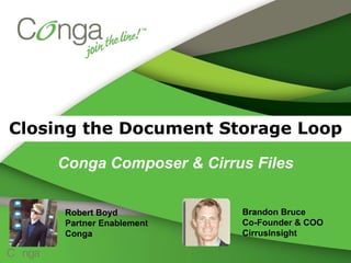 Closing the Document Storage Loop
Conga Composer & Cirrus Files
Brandon Bruce
Co-Founder & COO
CirrusInsight
Robert Boyd
Partner Enablement
Conga
 