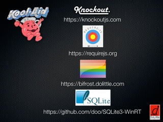 https://knockoutjs.com




         https://requirejs.org




      https://bifrost.dolittle.com



https://github.com/doo/SQLite3-WinRT
 