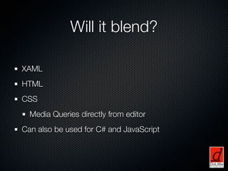 Will it blend?

XAML
HTML
CSS
  Media Queries directly from editor
Can also be used for C# and JavaScript
 