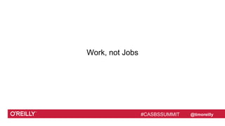 #CASBSSUMMIT @timoreilly
Work, not Jobs
#CASBSSUMMIT
 