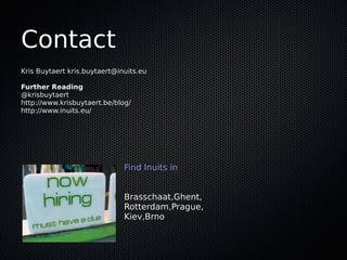 ContactContact
Kris Buytaert kris.buytaert@inuits.euKris Buytaert kris.buytaert@inuits.eu
Further ReadingFurther Reading
@krisbuytaert@krisbuytaert
http://www.krisbuytaert.be/blog/http://www.krisbuytaert.be/blog/
http://www.inuits.eu/http://www.inuits.eu/
Find Inuits inFind Inuits in
Brasschaat,Ghent,Brasschaat,Ghent,
Rotterdam,Prague,Rotterdam,Prague,
Kiev,BrnoKiev,Brno
 