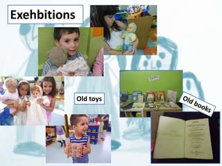 Exehbitions 
Old toys 
 