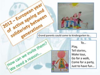 Grand parents could come to kindergarten to… 
 