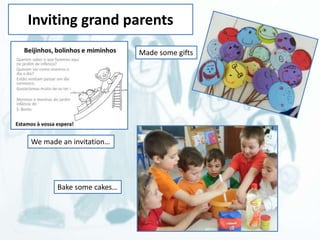 Inviting grand parents 
We made an invitation… 
Made some gifts 
Bake some cakes… 
 