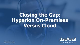 Closing the Gap:
Hyperion On-Premises
Versus Cloud
 