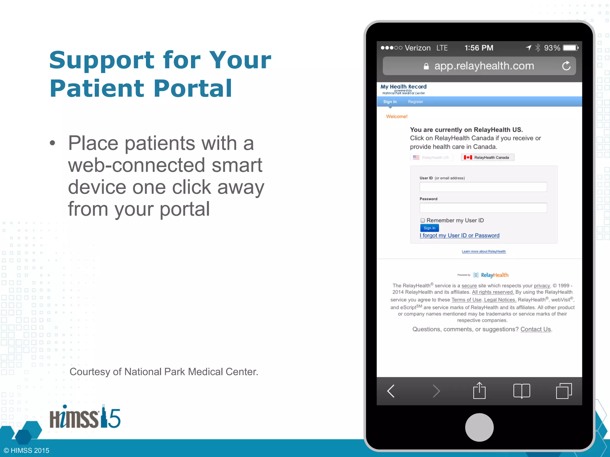 Support for Your
Patient Portal
• Place patients with a
web-connected smart
device one click away
from your portal
Courtesy of National Park Medical Center.
CVVV
© HIMSS 2015
 