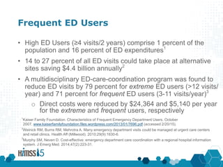 Frequent ED Users
• High ED Users (≥4 visits/2 years) comprise 1 percent of the
population and 16 percent of ED expenditur...
